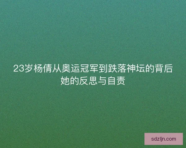 23岁杨倩从奥运冠军到跌落神坛的背后她的反思与自责 23岁杨倩从奥运冠军到跌落神坛的背后她的反思与自责